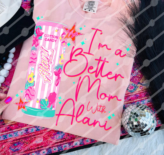 I’m a Better Mom With Alani Shirt/Long Sleeve/Crewneck/Hoodie