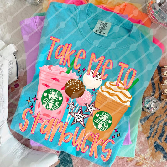 Take Me to Starbucks Shirt/Long Sleeve/Crewneck/Hoodie