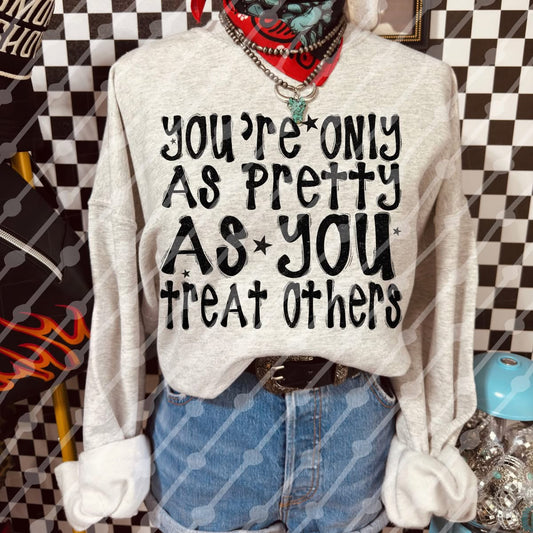 You’re Only as Pretty as You Treat Others Shirt/Long Sleeve/Crewneck/Hoodie