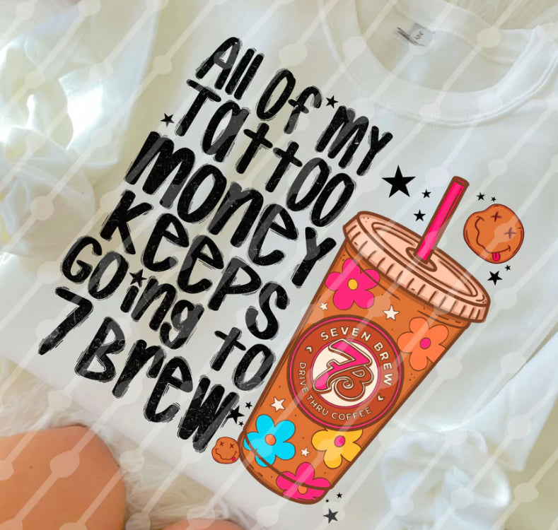 All My Tattoo Money Keeps Going to 7Brew Shirt/Long Sleeve/Crewneck/Hoodie