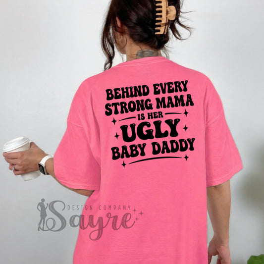 Strong Mama Ugly Baby Daddy Shirt/Sweatshirt *ANY color!*