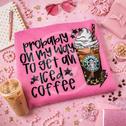 Starbucks on my way to Get an Iced Coffee Shirt/Long Sleeve/Crewneck/Hoodie
