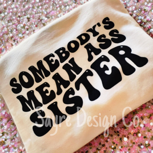 Mean Ass Sister Shirt/Sweatshirt *ANY color!*